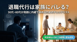 退職代行は家族にバレない？30代・40代が周囲に内緒で会社を辞めるためのチェックリスト